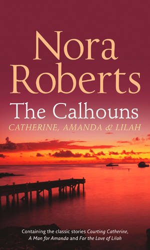 The Calhouns: Catherine, Amanda and Lilah: Courting Catherine (the Calhouns, Book 1) / a Man for Amanda (Calhoun Women, Book 2) / for the Love of Lilah (Calhoun Women, Book 3) von HarperCollins Publishers